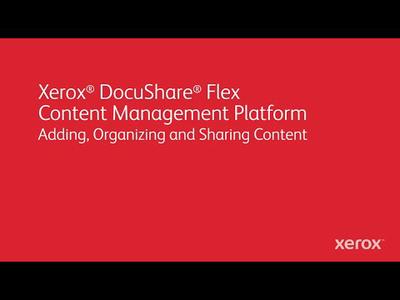 Xerox DocuShare Flex: Adding, Organizing and Sharing Content