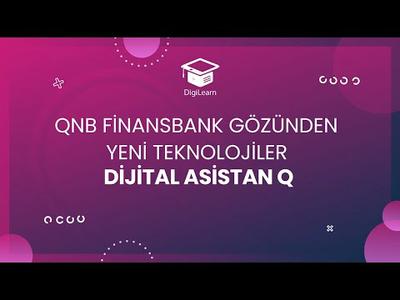 DigiLearn QNB Finansbank Gözünden Yeni Teknolojiler / Dijital Asistan Q